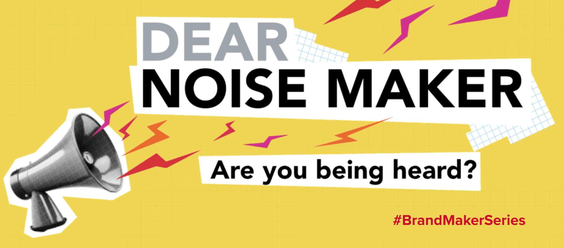 Dear Noise Maker - Are you being heard? #BrandMakerSeries