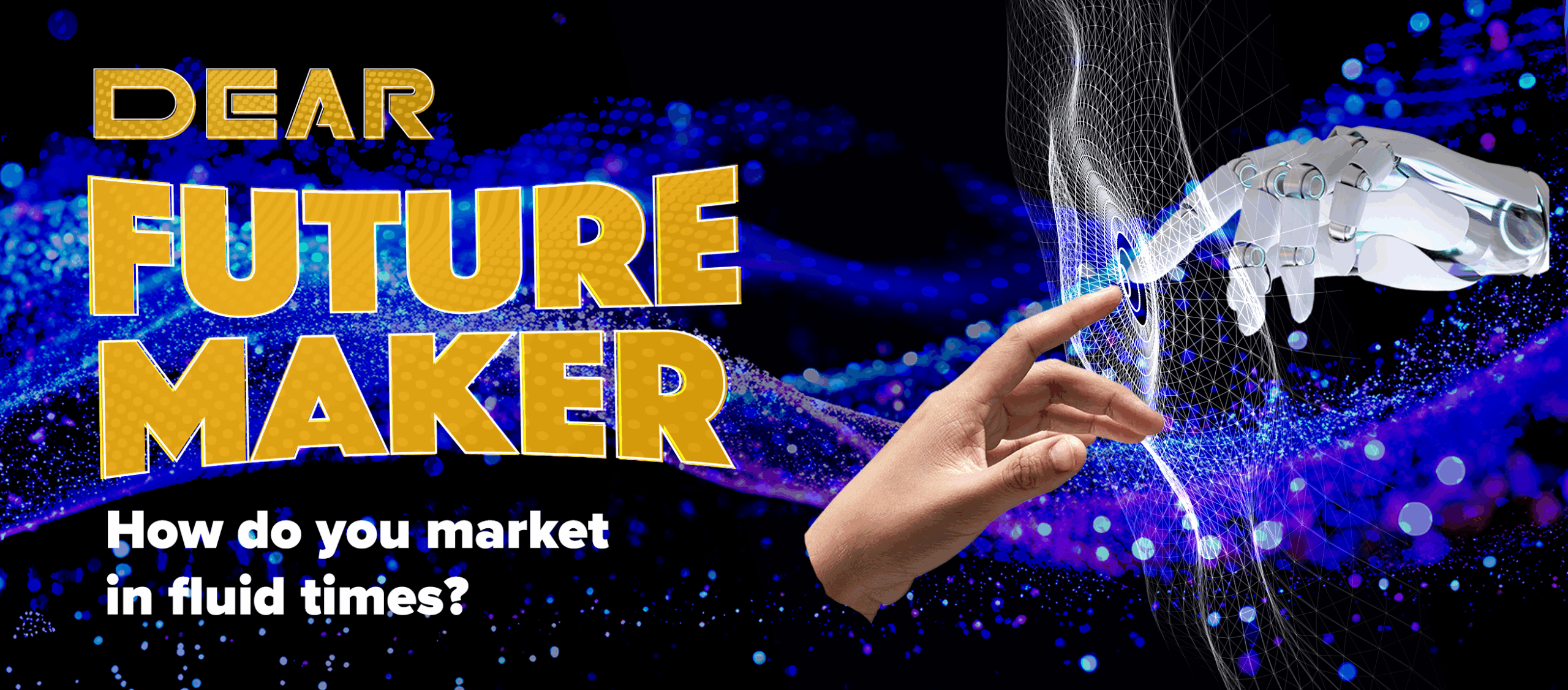 Dear Future Maker - how do you market in fluid times?